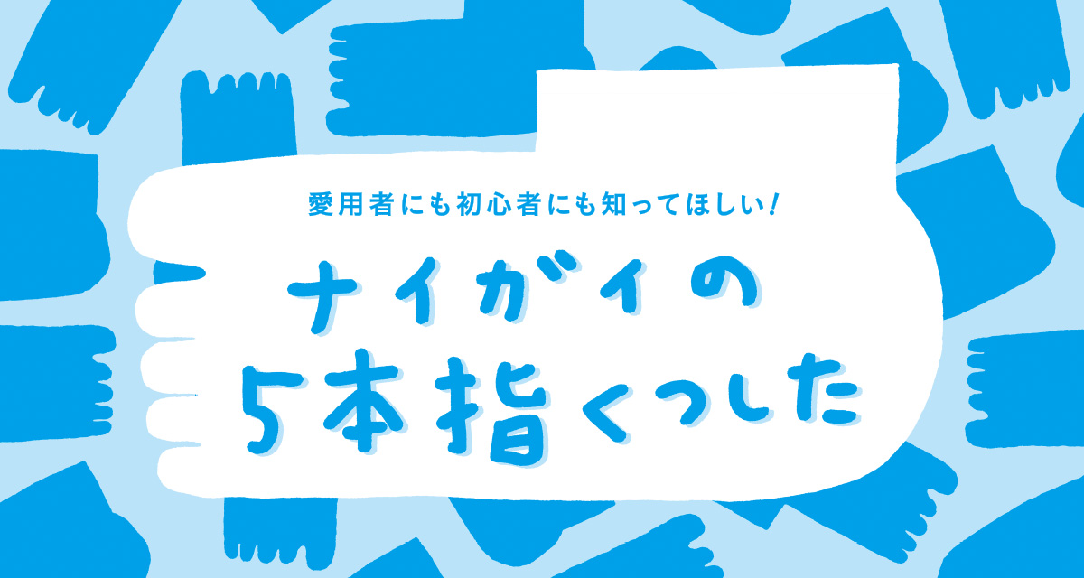 愛用者にも初心者にも知ってほしい！ナイガイの5本指くつした